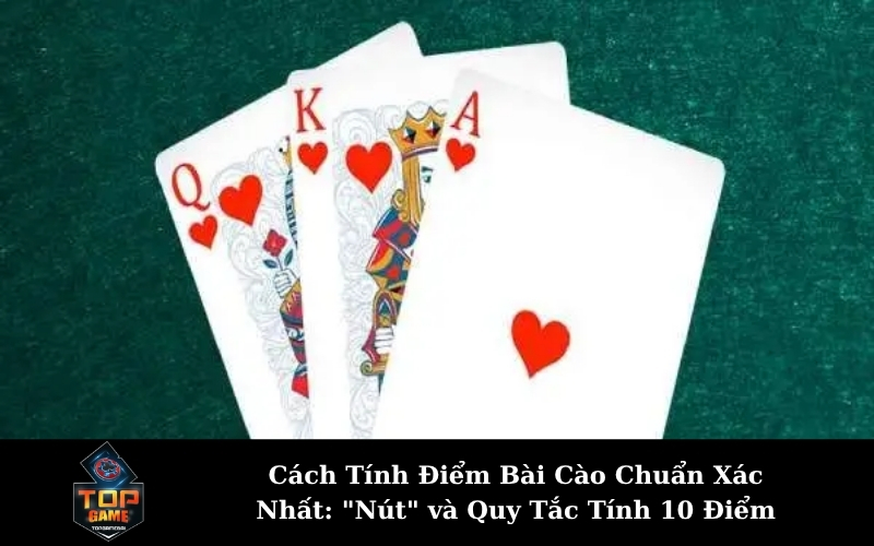 Cách Tính Điểm Bài Cào Chuẩn Xác Nhất: "Nút" và Quy Tắc Tính 10 Điểm
