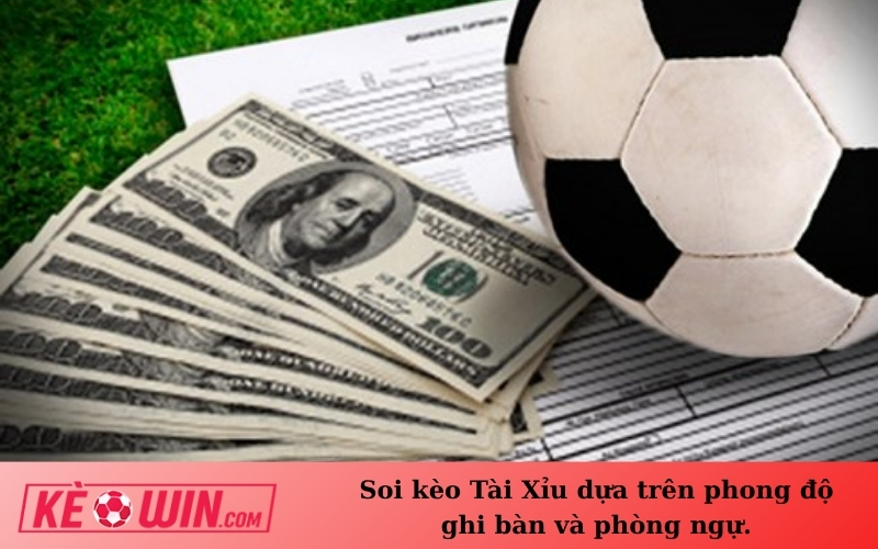 Soi kèo Tài Xỉu dựa trên phong độ ghi bàn và phòng ngự.