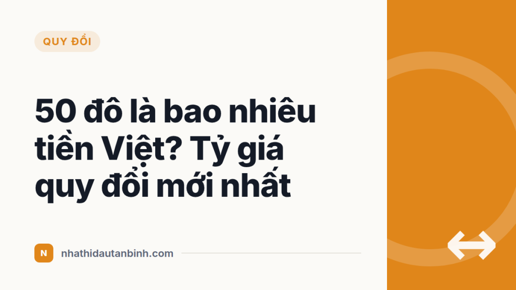 50 đô là bao nhiêu tiền Việt? Tỷ giá quy đổi mới nhất