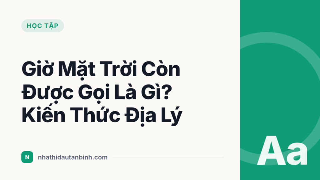 Giờ Mặt Trời Còn Được Gọi Là Gì? Kiến Thức Địa Lý