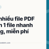 Gộp nhiều file PDF thành 1 file nhanh chóng, miễn phí