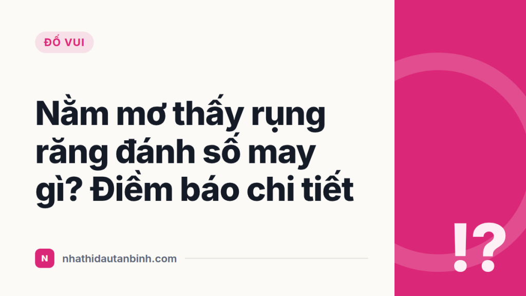 Nằm mơ thấy rụng răng đánh số may gì? Điềm báo chi tiết