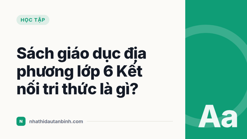 Sách giáo dục địa phương lớp 6 Kết nối tri thức là gì?
